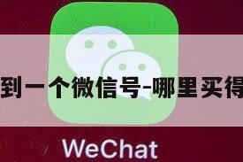 哪里能买到一个微信号-哪里买得到微信号